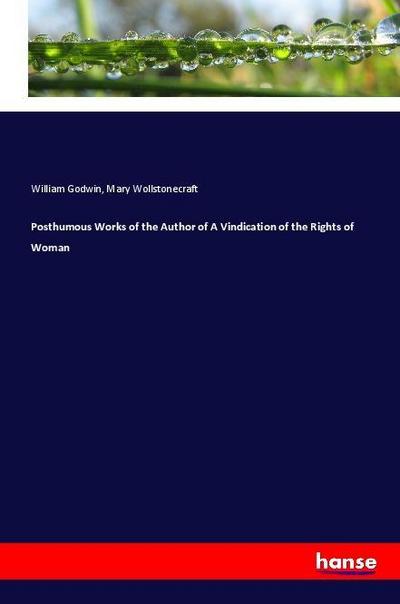 Posthumous Works of the Author of A Vindication of the Rights of Woman