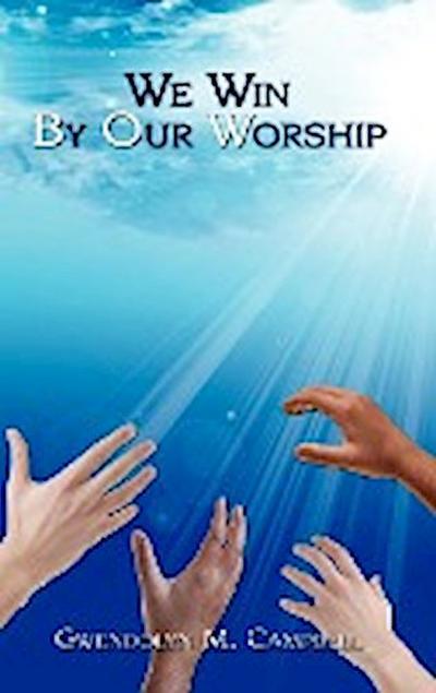 We Win By Our Worship - Gwendolyn M. Campbell