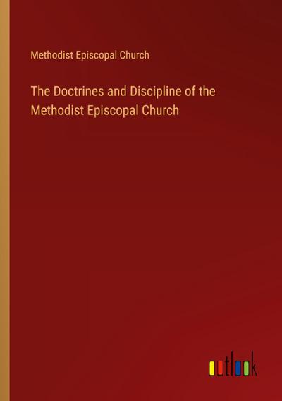 The Doctrines and Discipline of the Methodist Episcopal Church