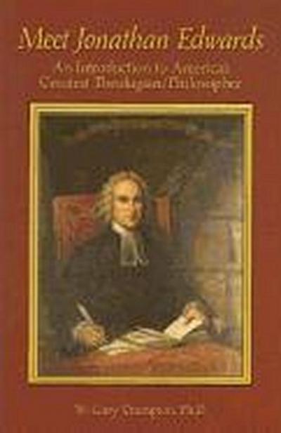 Meet Jonathan Edwards: An Introduction to America’s Greatest Theologian/Philosopher