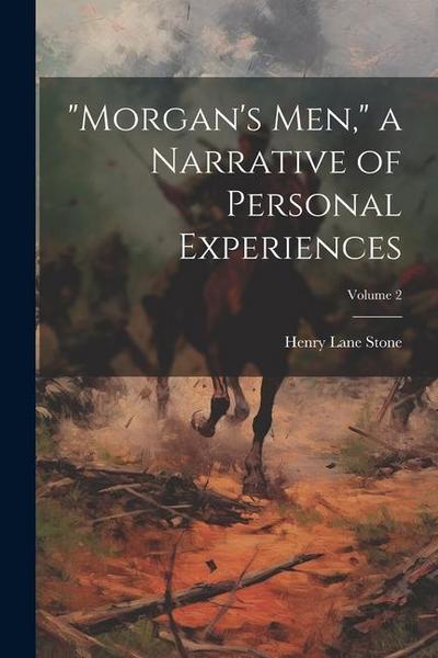 "Morgan’s men," a Narrative of Personal Experiences; Volume 2