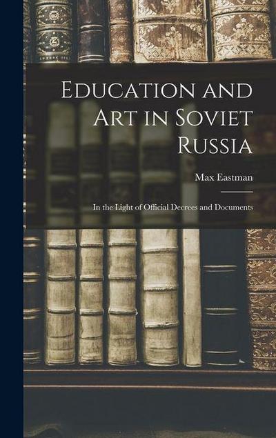 Education and art in Soviet Russia: In the Light of Official Decrees and Documents