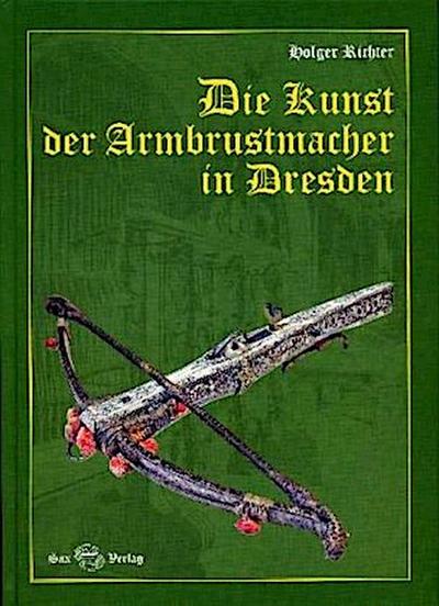 Die Kunst der Armbrustmacher in Dresden