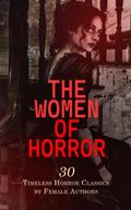 The Women of Horror: 30 Timeless Horror Classics by Female Authors