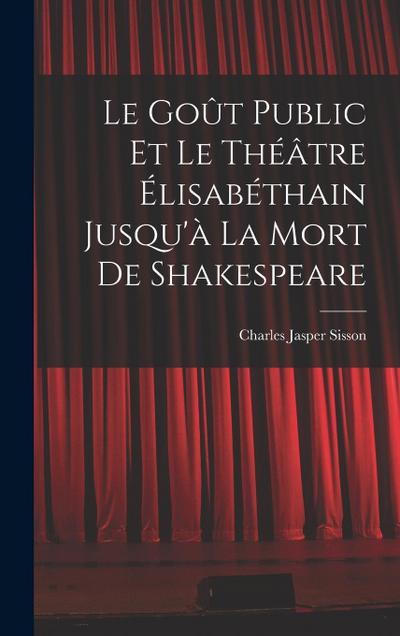 Le goût public et le théâtre élisabéthain jusqu’à la mort de Shakespeare