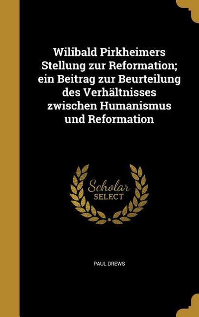 Wilibald Pirkheimers Stellung zur Reformation; ein Beitrag zur Beurteilung des Verhältnisses zwischen Humanismus und Reformation