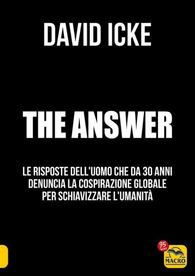 The answer. La risposta. Le risposte dell’uomo che da 30 anni denuncia la cospirazione globale per schiavizzare l’umanità