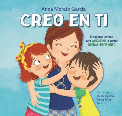 Creo En Ti: 6 Cuentos Cortos Para Ayudarnos a Tomar Buenas Decisiones / I Believe in You: 6 Short Stories to Help Them Make Good Decisions