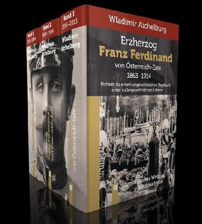 Erzherzog Franz Ferdinand von Österreich-Este 1863-1914. Band 1-3 