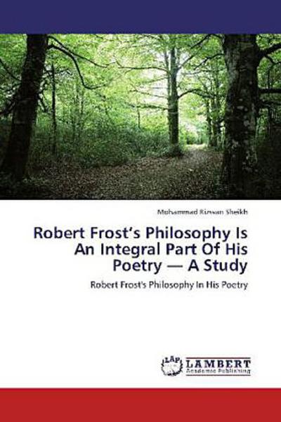 Robert Frost’s Philosophy Is An Integral Part Of His Poetry A Study