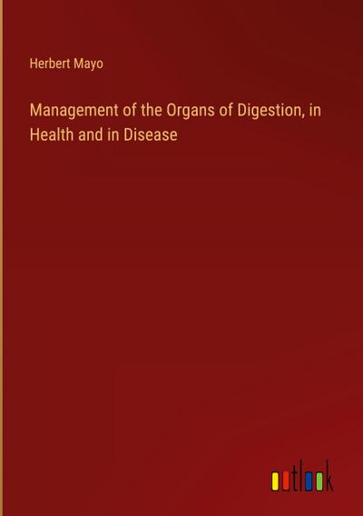 Management of the Organs of Digestion, in Health and in Disease