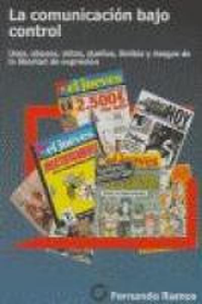 La comunicación bajo control : usos, abusos, mitos, dueños, límites y riesgos de la libertad de expresión