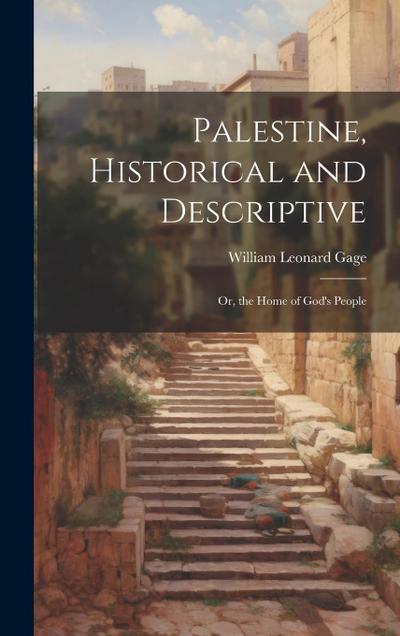 Palestine, Historical and Descriptive; Or, the Home of God’s People
