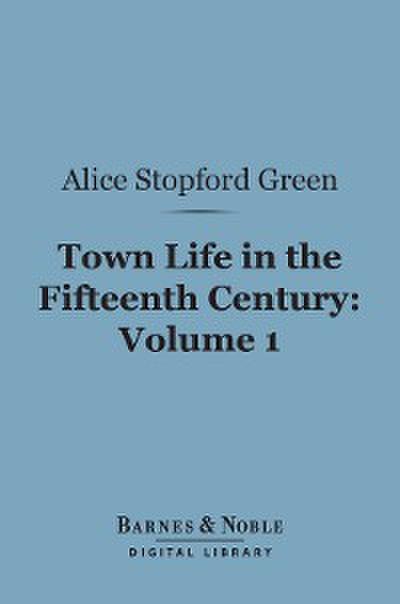 Town Life in the Fifteenth Century, Volume 1 (Barnes & Noble Digital Library)