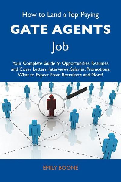 How to Land a Top-Paying Gate agents Job: Your Complete Guide to Opportunities, Resumes and Cover Letters, Interviews, Salaries, Promotions, What to Expect From Recruiters and More