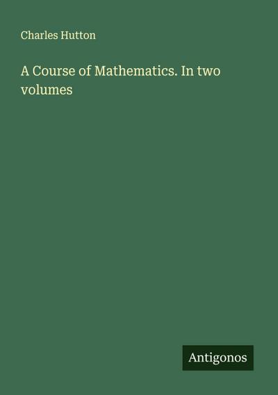 A Course of Mathematics. In two volumes
