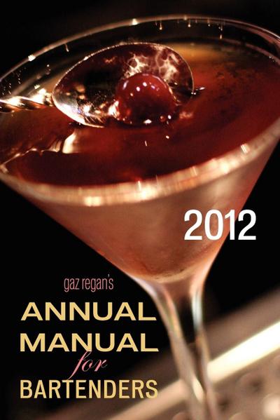 gaz regan’s ANNUAL MANUAL for Bartenders, 2012