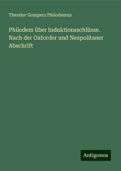 Philodem über Induktionsschlüsse. Nach der Oxforder und Neapolitaner Abschrift