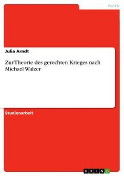 Zur Theorie des gerechten Krieges nach Michael Walzer