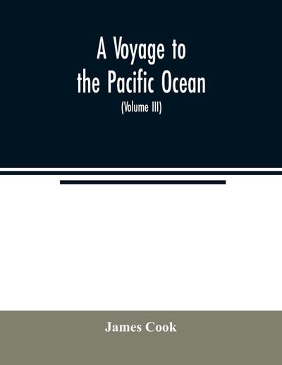 A voyage to the Pacific ocean. Undertaken, by the command of His Majesty, for making discoveries in the Northern hemisphere, to determine the position and extent of the west side of North America; its distance from Asia; and the practicability of a northe
