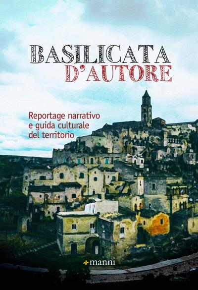 Basilicata d’autore. Reportage narrativo e guida culturale del territorio