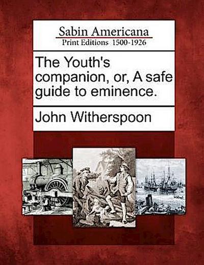 The Youth’s Companion, Or, a Safe Guide to Eminence.