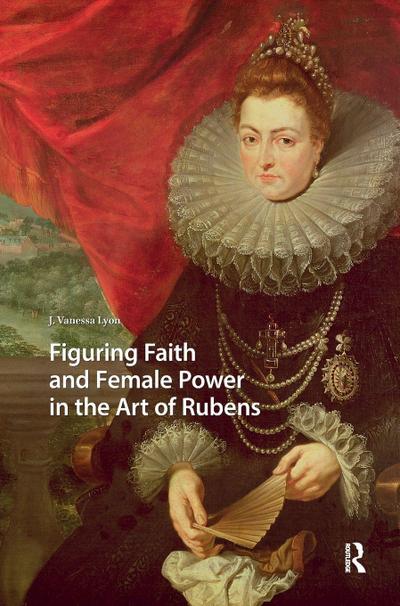 Figuring Faith and Female Power in the Art of Rubens