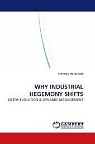 WHY INDUSTRIAL HEGEMONY SHIFTS