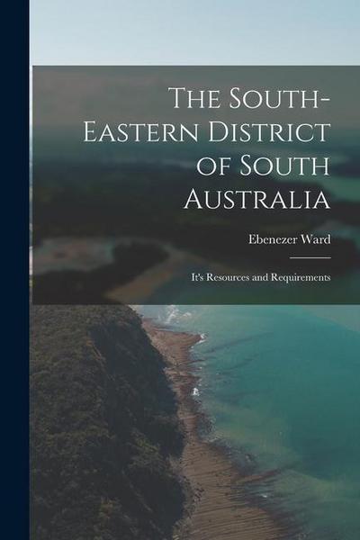 The South-Eastern District of South Australia: It’s Resources and Requirements