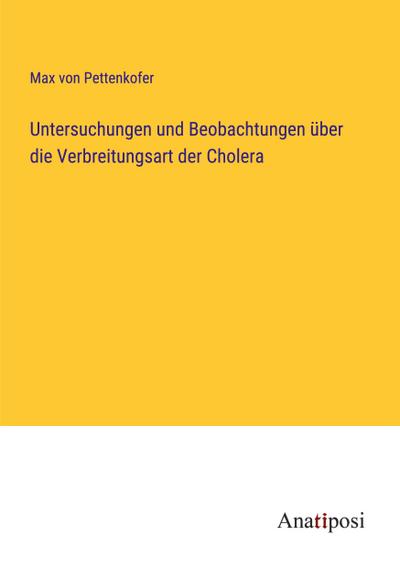 Untersuchungen und Beobachtungen über die Verbreitungsart der Cholera