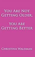You Are Not Getting Older, You Are Getting Better
