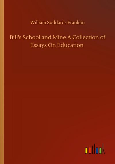 Bill’s School and Mine A Collection of Essays On Education