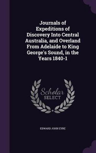 Journals of Expeditions of Discovery Into Central Australia, and Overland From Adelaide to King George’s Sound, in the Years 1840-1