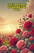 Love’s Sweet Song: 100 Valentine’s Day Poems