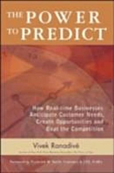 Power to Predict: How Real Time Businesses Anticipate Customer Needs, Create Opportunities, and Beat the Competition
