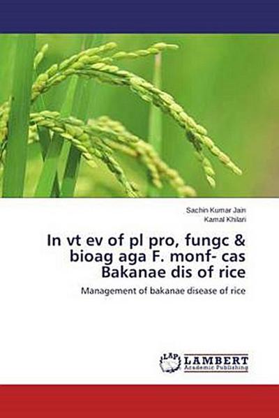 In vt ev of pl pro, fungc & bioag aga F. monf- cas Bakanae dis of rice