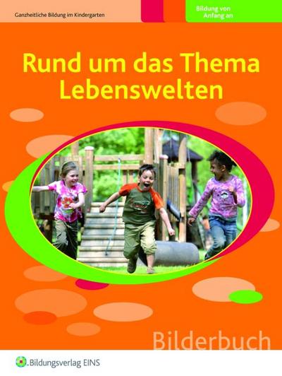 Rund um das Thema Lebenswelten: Bilderbuch (Ganzheitliche Bildung im Kindergarten, Band 12)