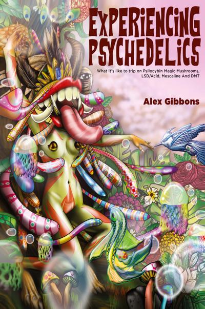 Experiencing Psychedelics - What it’s like to trip on Psilocybin Magic Mushrooms, LSD/Acid, Mescaline And DMT