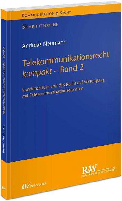 Telekommunikationsrecht kompakt - Band 2: Kundenschutz und das Recht auf Versorgung mit Telekommunikationsdiensten (Kommunikation & Recht)