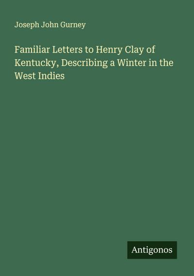 Familiar Letters to Henry Clay of Kentucky, Describing a Winter in the West Indies