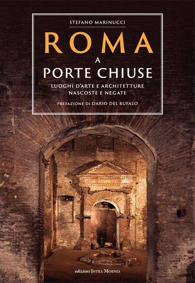 Roma a porte chiuse. Luoghi d’arte e architetture nascoste e negate