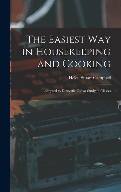 The Easiest Way in Housekeeping and Cooking: Adapted to Domestic Use or Study in Classes