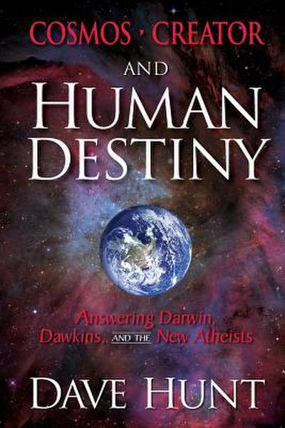 Cosmos, Creator, and Human Destiny: Answering Darwin, Dawkins, and the New Atheists