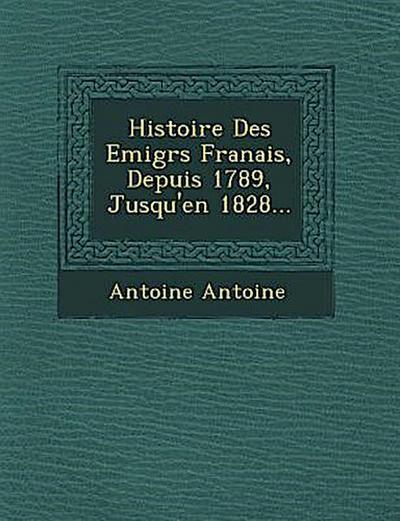Histoire Des Emigr S Fran Ais, Depuis 1789, Jusqu’en 1828...