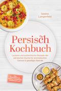 Persisch Kochbuch: Leckere und authentische Rezepte der persischen Küche für aromatischen Genuss & gesellige Abende – inkl. Brotrezepten, Soßen, Fingerfood, Getränken uvm.