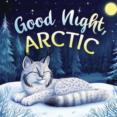 Good Night, Arctic: A Dreamy Bedtime Story with Gentle Goodnight Rhymes for Toddlers and Children