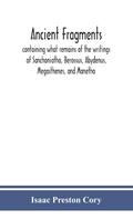 Ancient fragments, containing what remains of the writings of Sanchoniatho, Berossus, Abydenus, Megasthenes, and Manetho