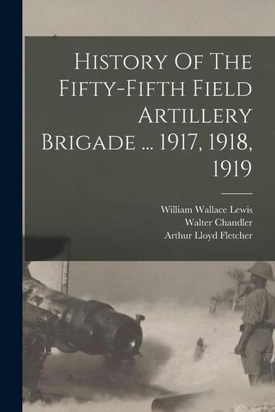 History Of The Fifty-fifth Field Artillery Brigade ... 1917, 1918, 1919