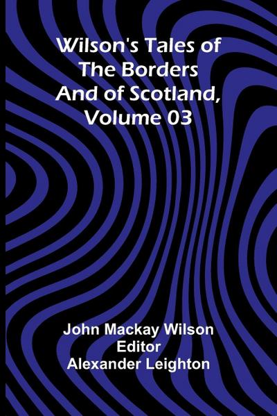 Wilson’s Tales of the Borders and of Scotland, Volume 03