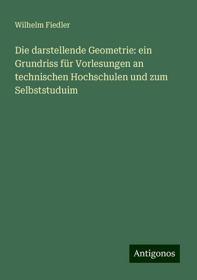 Fiedler, W: Die darstellende Geometrie: ein Grundriss für Vo